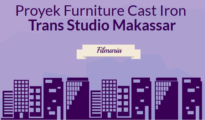 proyek furniture cast iron Trans Studio Makassar